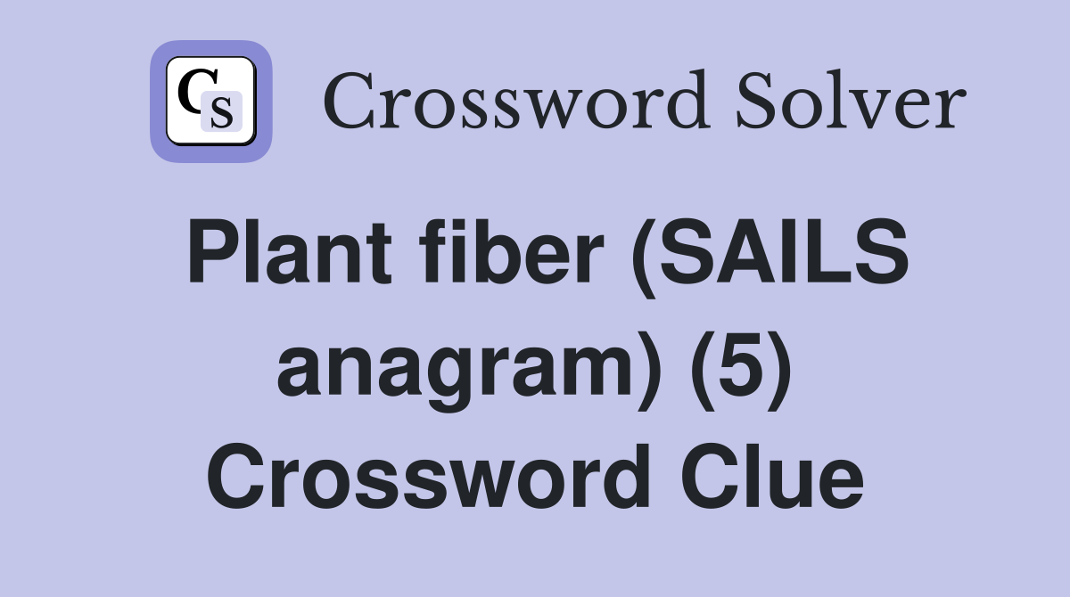 Plant fiber (SAILS anagram) (5) Crossword Clue Answers Crossword Solver
